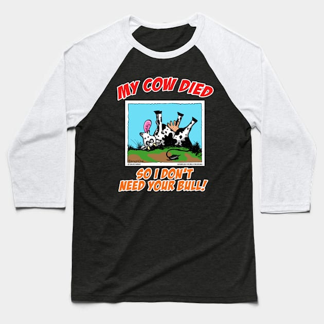 My Cow Died So I Don't Need Your Bull Farm Animal Novelty Gift Baseball T-Shirt by Airbrush World